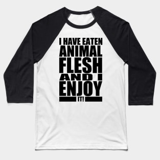 I HAVE EATEN ANIMAL FLESH AND I ENJOY IT! Baseball T-Shirt